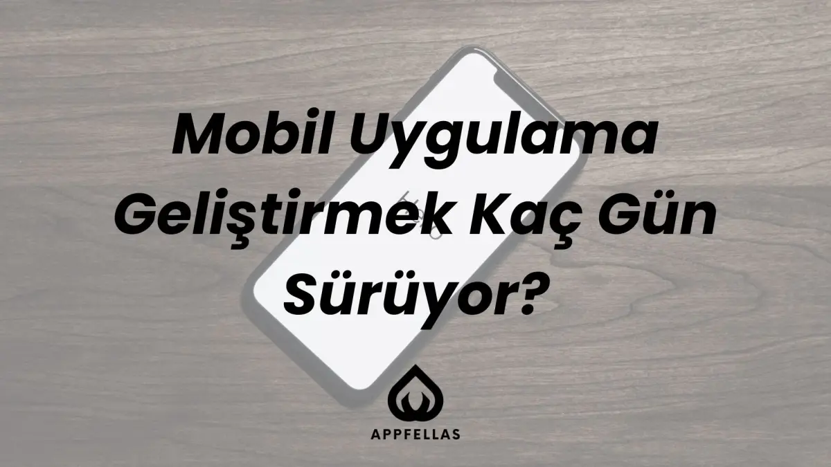 Mobil Uygulama Geliştirmek Kaç Gün Sürüyor?