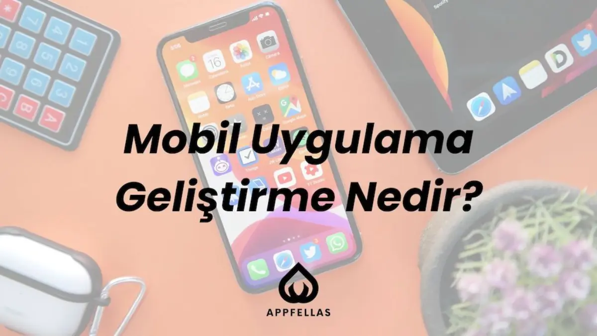 Mobil Uygulama Geliştirme Nedir?
