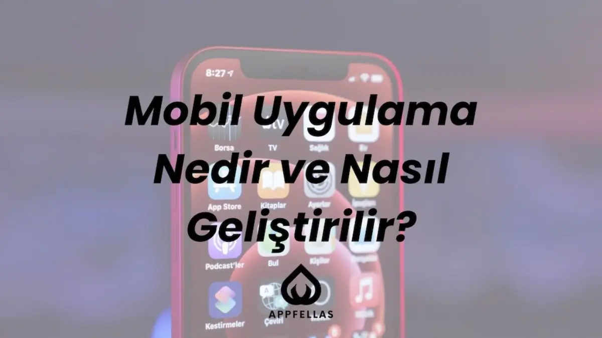 Mobil Uygulama Nedir ve Nasıl Geliştirilir?