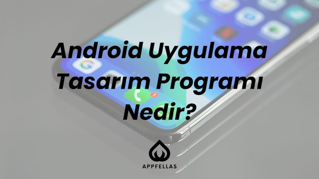 Android Uygulama Tasarım Programı Nedir?